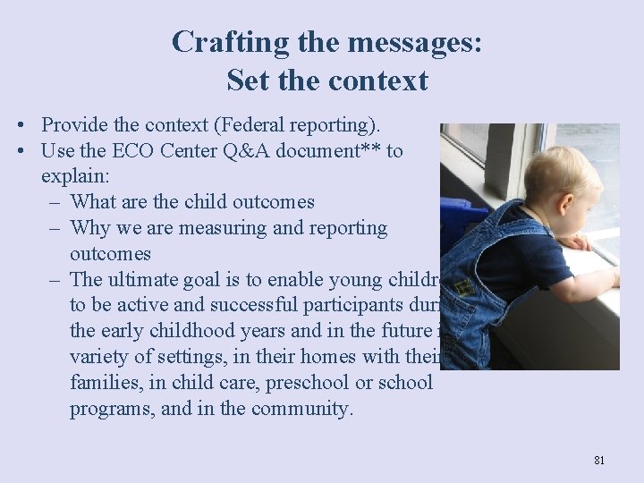 Crafting the messages: Set the context • Provide the context (Federal reporting). • Use