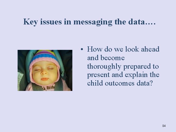 Key issues in messaging the data…. • How do we look ahead and become
