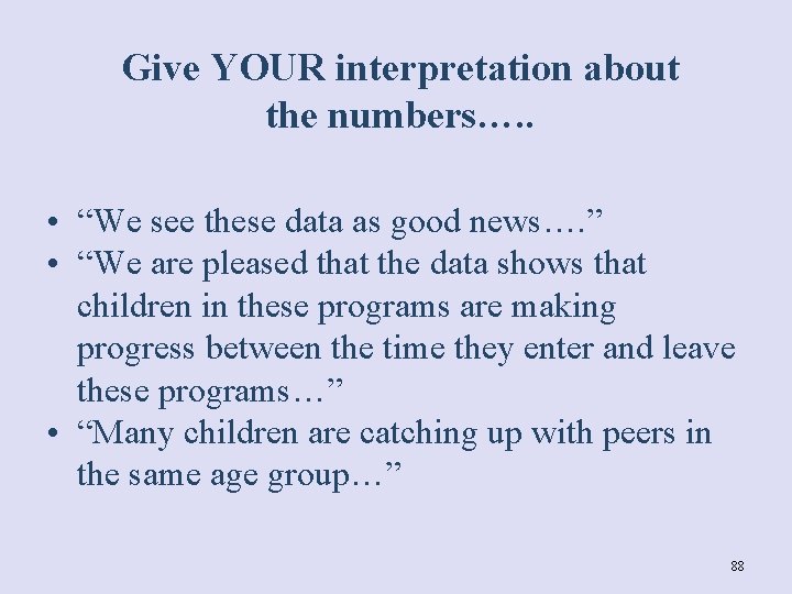 Give YOUR interpretation about the numbers…. . • “We see these data as good