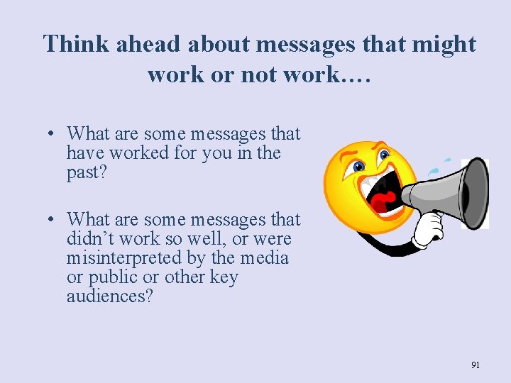 Think ahead about messages that might work or not work…. • What are some