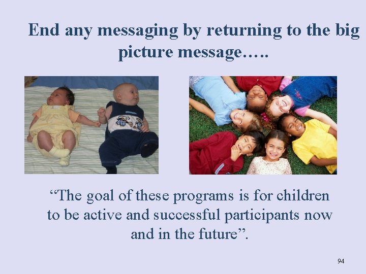 End any messaging by returning to the big picture message…. . “The goal of