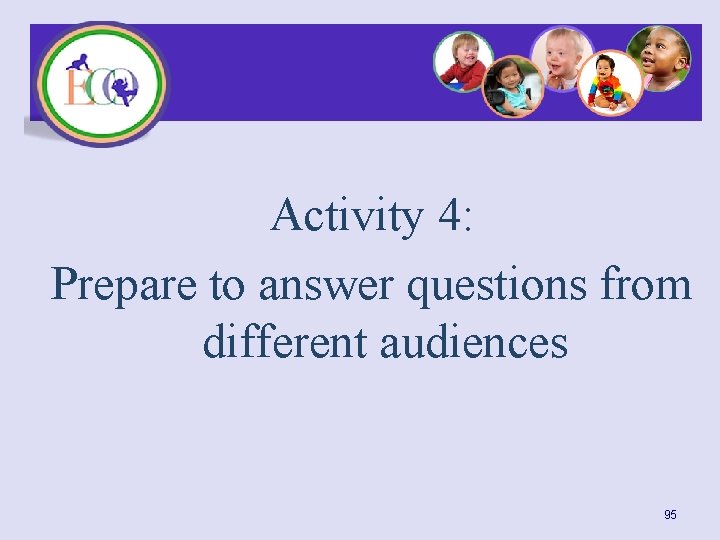 Activity 4: Prepare to answer questions from different audiences 95 
