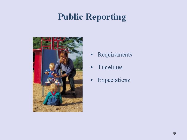 Public Reporting • Requirements • Timelines • Expectations 99 