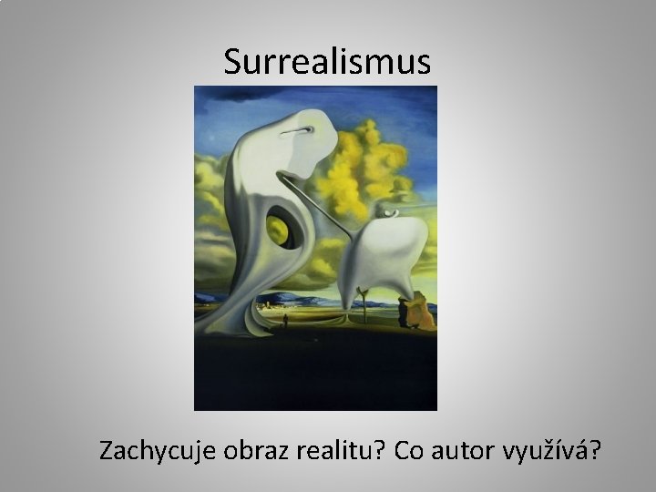 Surrealismus Zachycuje obraz realitu? Co autor využívá? 