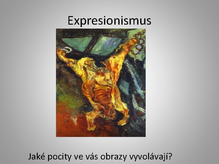 Expresionismus Jaké pocity ve vás obrazy vyvolávají? 