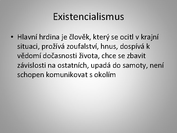 Existencialismus • Hlavní hrdina je člověk, který se ocitl v krajní situaci, prožívá zoufalství,