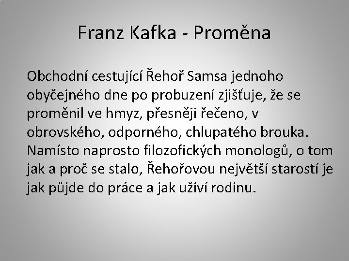 Franz Kafka - Proměna Obchodní cestující Řehoř Samsa jednoho obyčejného dne po probuzení zjišťuje,