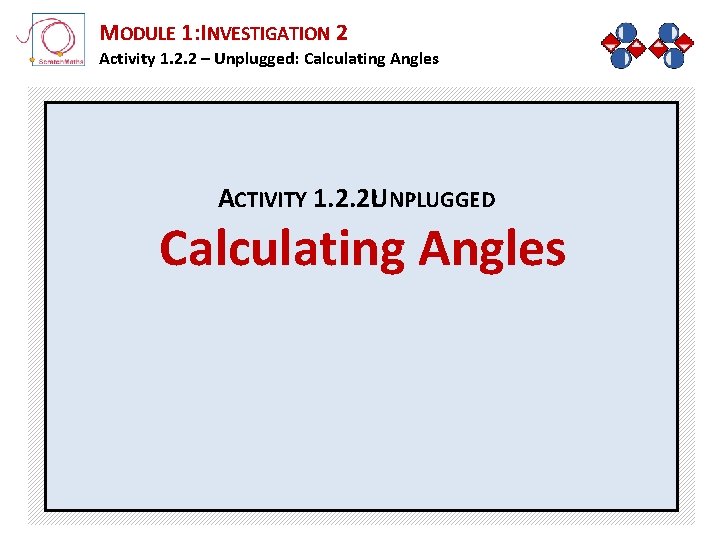 MODULE 1: INVESTIGATION 2 Activity 1. 2. 2 – Unplugged: Calculating Angles ACTIVITY 1.