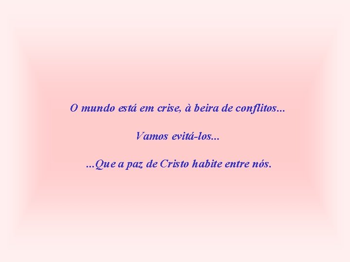 O mundo está em crise, à beira de conflitos. . . Vamos evitá-los. .