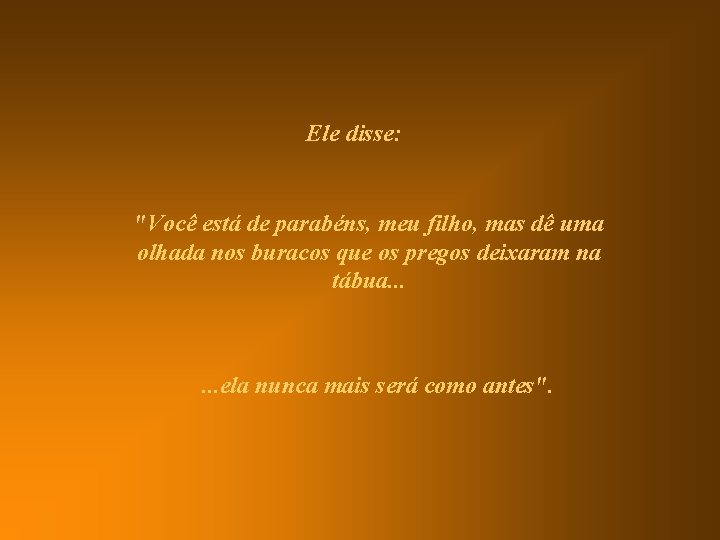 Ele disse: "Você está de parabéns, meu filho, mas dê uma olhada nos buracos