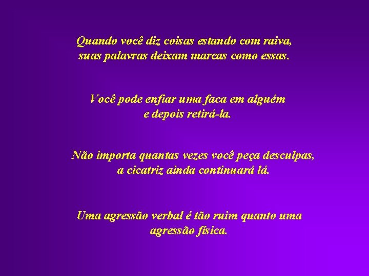 Quando você diz coisas estando com raiva, suas palavras deixam marcas como essas. Você