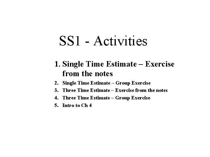 SS 1 - Activities 1. Single Time Estimate – Exercise from the notes 2.