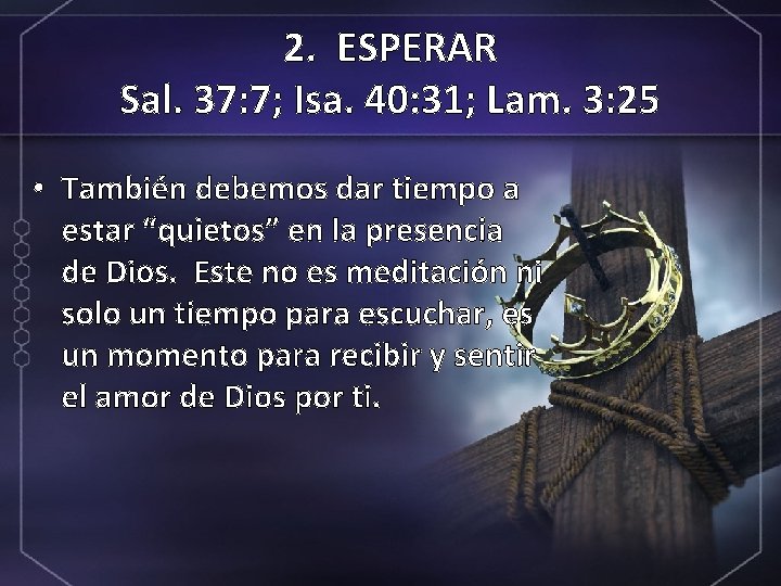 2. ESPERAR Sal. 37: 7; Isa. 40: 31; Lam. 3: 25 • También debemos