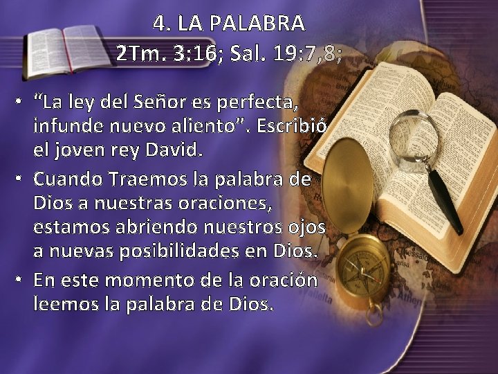 4. LA PALABRA 2 Tm. 3: 16; Sal. 19: 7, 8; • “La ley