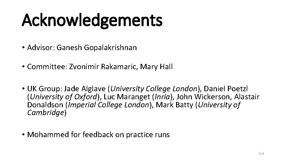 Acknowledgements • Advisor: Ganesh Gopalakrishnan • Committee: Zvonimir Rakamaric, Mary Hall • UK Group: