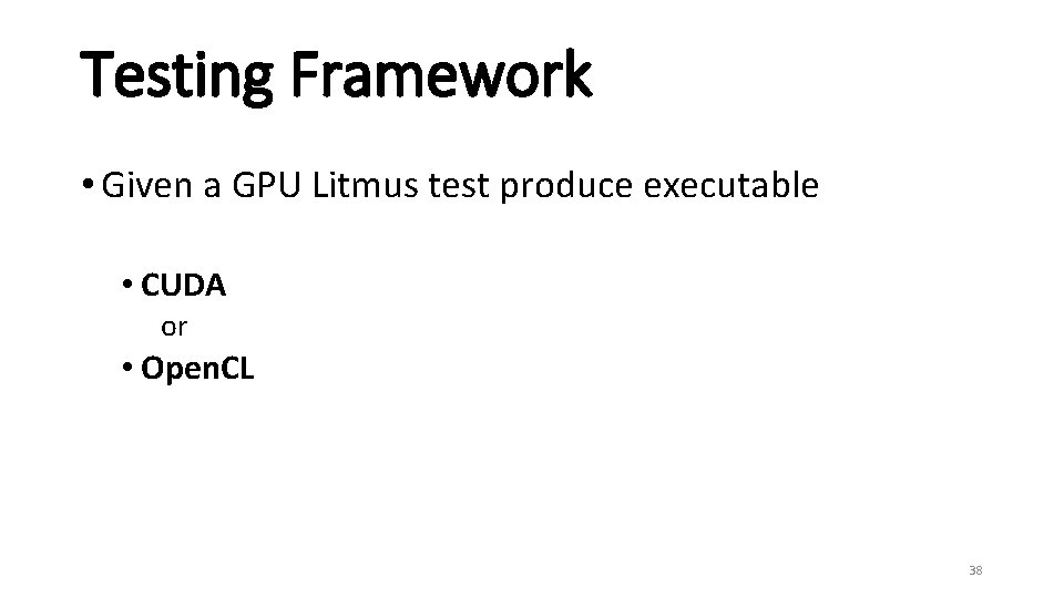 Testing Framework • Given a GPU Litmus test produce executable • CUDA or •