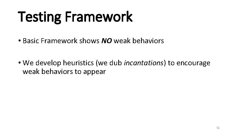 Testing Framework • Basic Framework shows NO weak behaviors • We develop heuristics (we