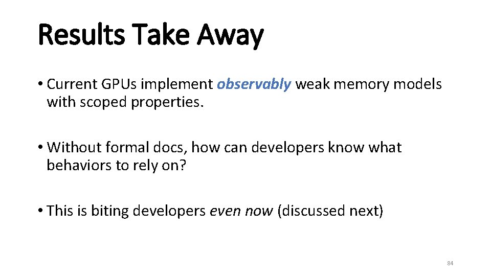 Results Take Away • Current GPUs implement observably weak memory models with scoped properties.