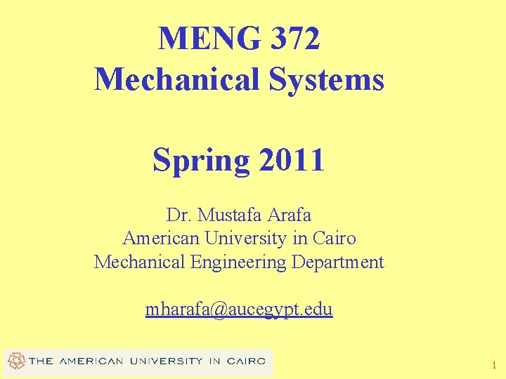 MENG 372 Mechanical Systems Spring 2011 Dr. Mustafa Arafa American University in Cairo Mechanical MENG 372 Mechanical Systems Spring 2011 Dr. Mustafa Arafa American University in Cairo Mechanical