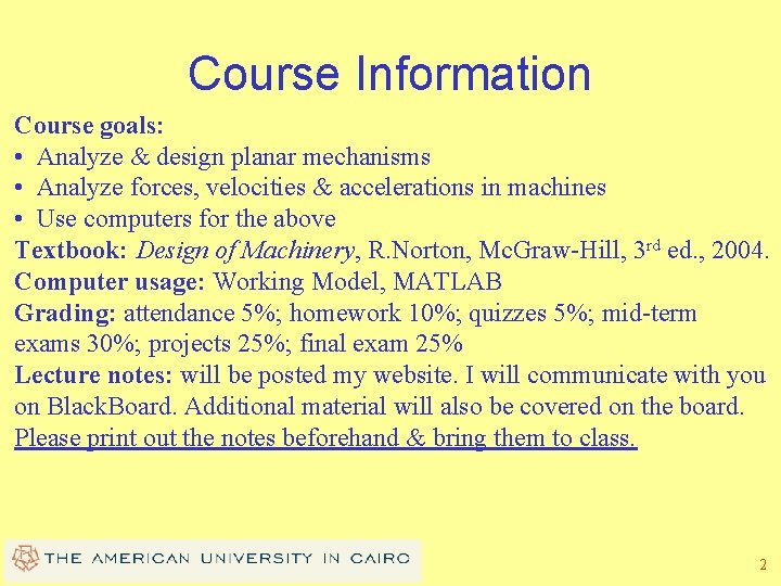 Course Information Course goals: • Analyze & design planar mechanisms • Analyze forces, velocities Course Information Course goals: • Analyze & design planar mechanisms • Analyze forces, velocities