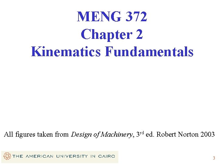 MENG 372 Chapter 2 Kinematics Fundamentals All figures taken from Design of Machinery, 3 MENG 372 Chapter 2 Kinematics Fundamentals All figures taken from Design of Machinery, 3