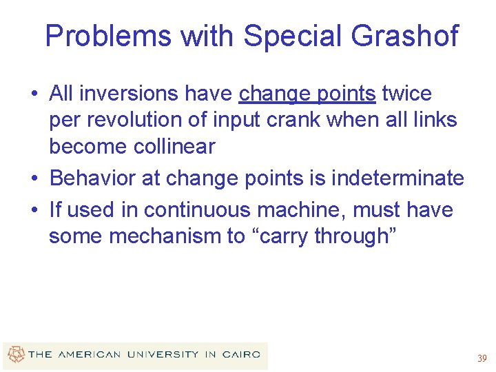 Problems with Special Grashof • All inversions have change points twice per revolution of Problems with Special Grashof • All inversions have change points twice per revolution of