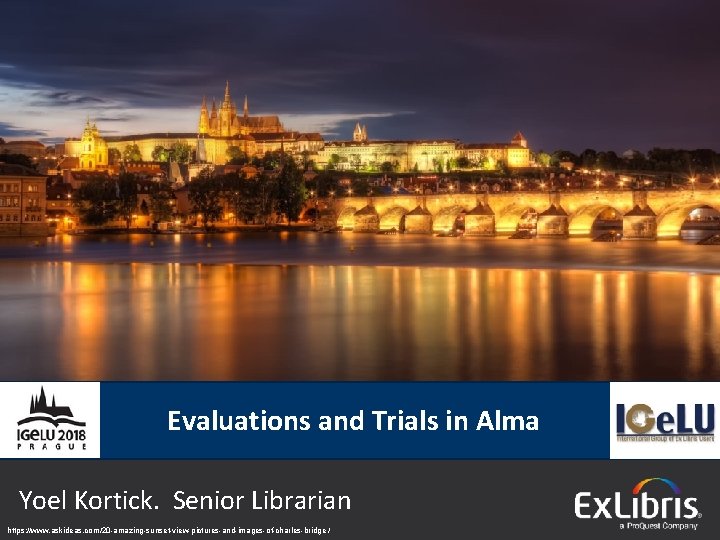 Evaluations and Trials in Alma Yoel Kortick. Senior Librarian © 2015 Ex Libris |