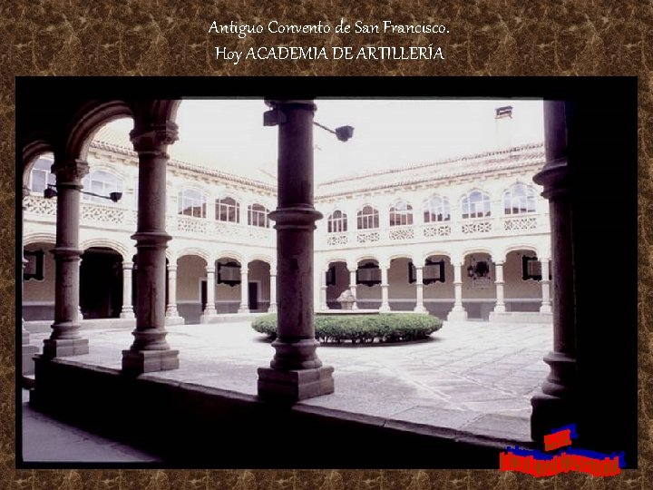 Antiguo Convento de San Francisco. Hoy ACADEMIA DE ARTILLERÍA 