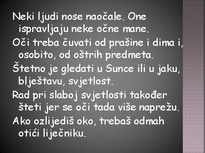 Neki ljudi nose naočale. One ispravljaju neke očne mane. Oči treba čuvati od prašine