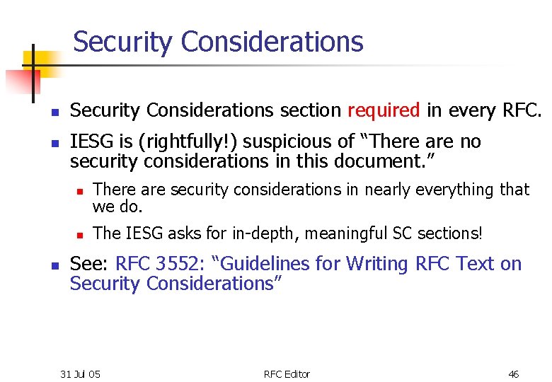 Security Considerations n n Security Considerations section required in every RFC. IESG is (rightfully!)