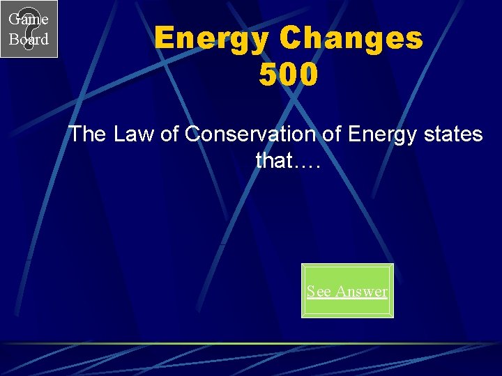 Game Board Energy Changes 500 The Law of Conservation of Energy states that…. See