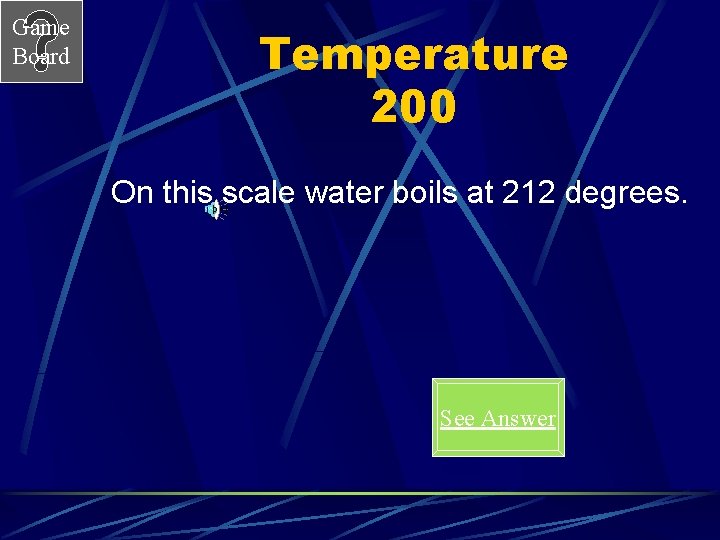 Game Board Temperature 200 On this scale water boils at 212 degrees. See Answer