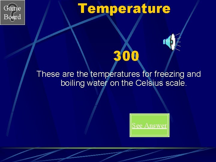 Game Board Temperature 300 These are the temperatures for freezing and boiling water on