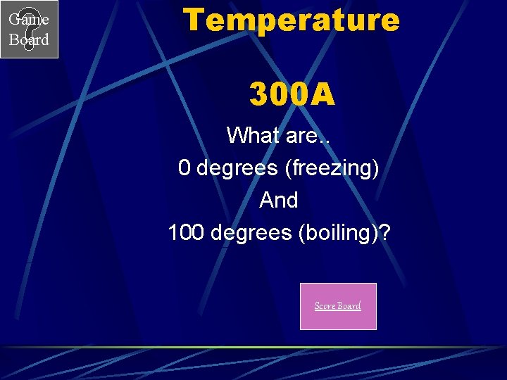 Game Board Temperature 300 A What are. . 0 degrees (freezing) And 100 degrees