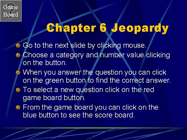Game Board Chapter 6 Jeopardy Go to the next slide by clicking mouse. Choose