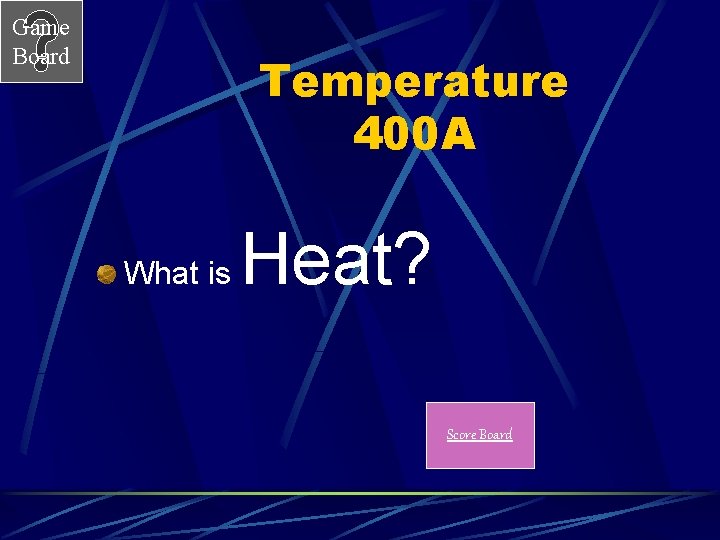 Game Board Temperature 400 A What is Heat? Score Board 