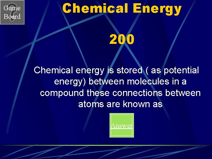 Game Board Chemical Energy 200 Chemical energy is stored ( as potential energy) between