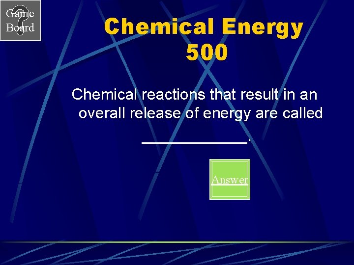 Game Board Chemical Energy 500 Chemical reactions that result in an overall release of