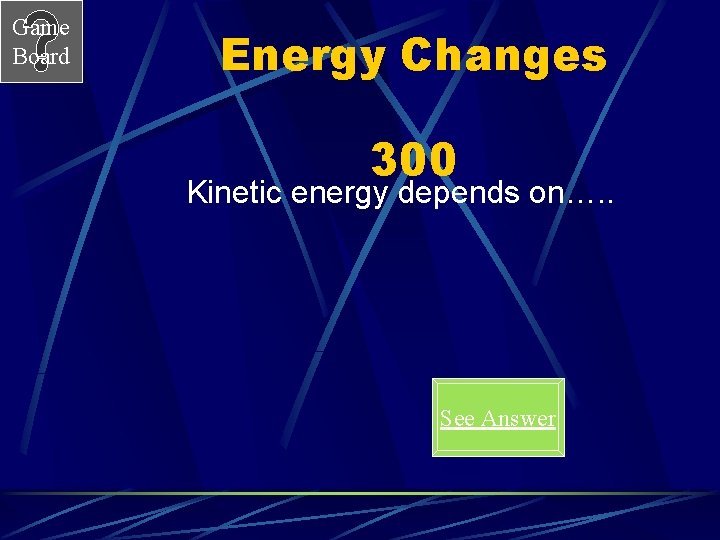 Game Board Energy Changes 300 Kinetic energy depends on…. . See Answer 
