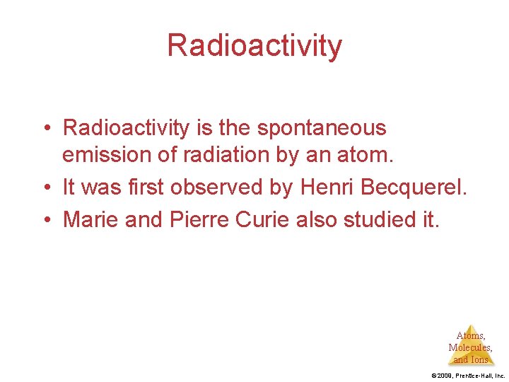 Radioactivity • Radioactivity is the spontaneous emission of radiation by an atom. • It