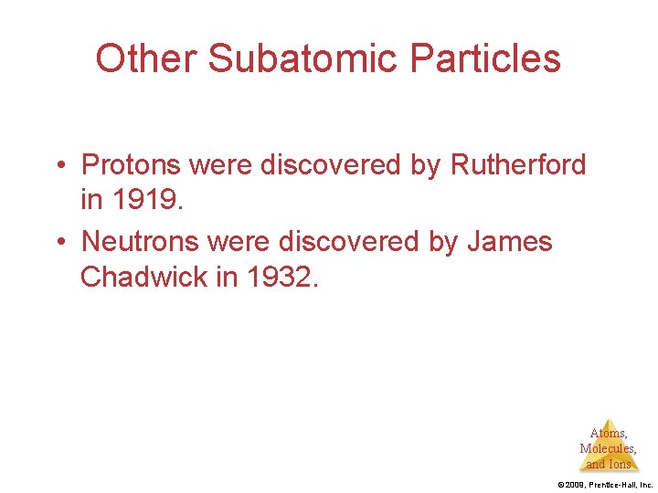 Other Subatomic Particles • Protons were discovered by Rutherford in 1919. • Neutrons were