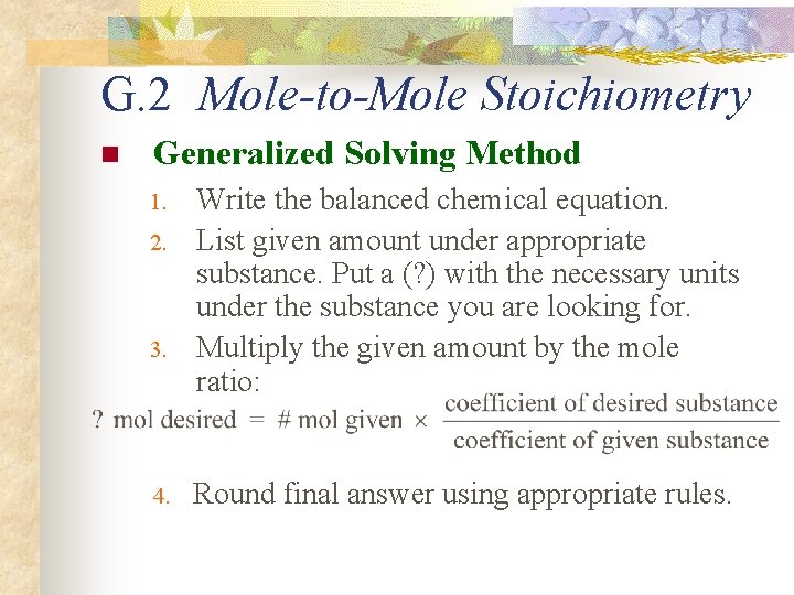 G. 2 Mole-to-Mole Stoichiometry n Generalized Solving Method 1. 2. 3. 4. Write the