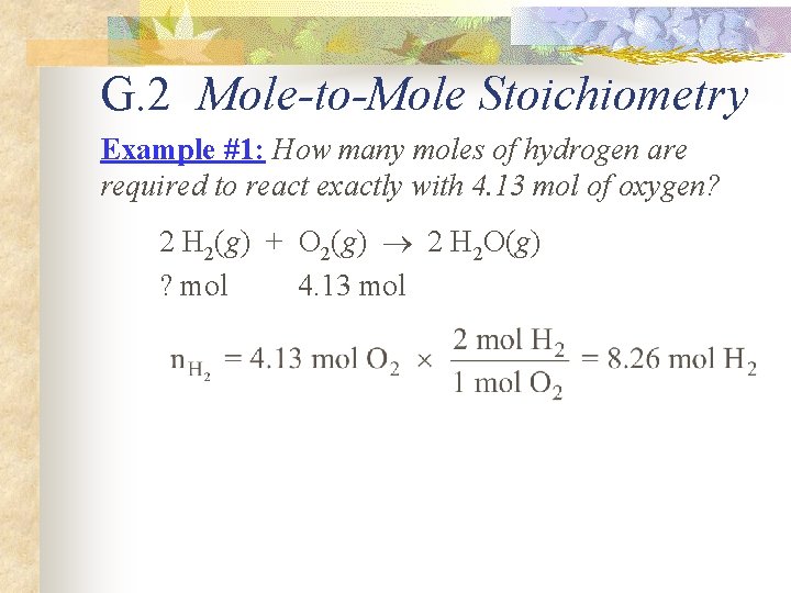 G. 2 Mole-to-Mole Stoichiometry Example #1: How many moles of hydrogen are required to