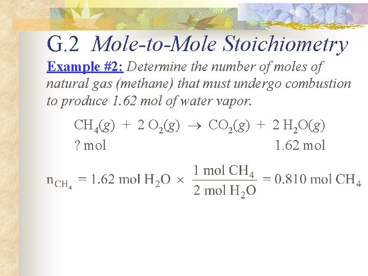 G. 2 Mole-to-Mole Stoichiometry Example #2: Determine the number of moles of natural gas