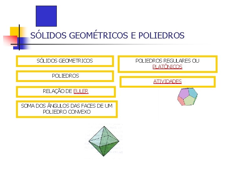 SÓLIDOS GEOMÉTRICOS E POLIEDROS SÓLIDOS GEOMETRICOS POLIEDROS RELAÇÃO DE EULER SOMA DOS NGULOS DAS