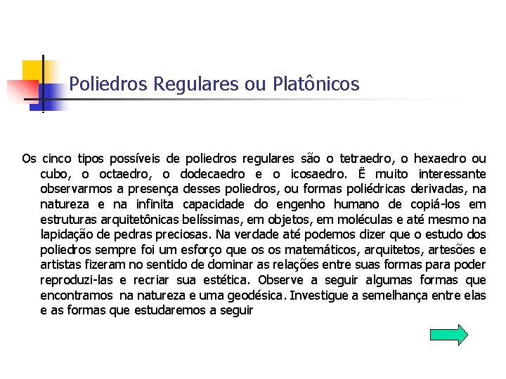 Poliedros Regulares ou Platônicos Os cinco tipos possíveis de poliedros regulares são o tetraedro,