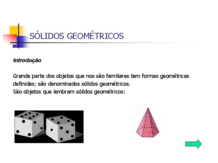 SÓLIDOS GEOMÉTRICOS Introdução Grande parte dos objetos que nos são familiares tem formas geométricas