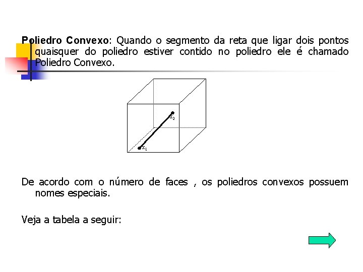 Poliedro Convexo: Quando o segmento da reta que ligar dois pontos quaisquer do poliedro