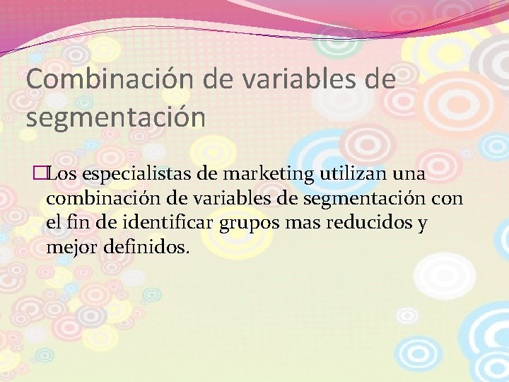 Combinación de variables de segmentación �Los especialistas de marketing utilizan una combinación de variables