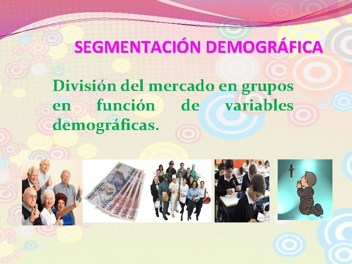 SEGMENTACIÓN DEMOGRÁFICA División del mercado en grupos en función de variables demográficas. 